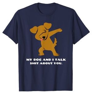 🐶 My Dog And I Talk Shit About You Shirt